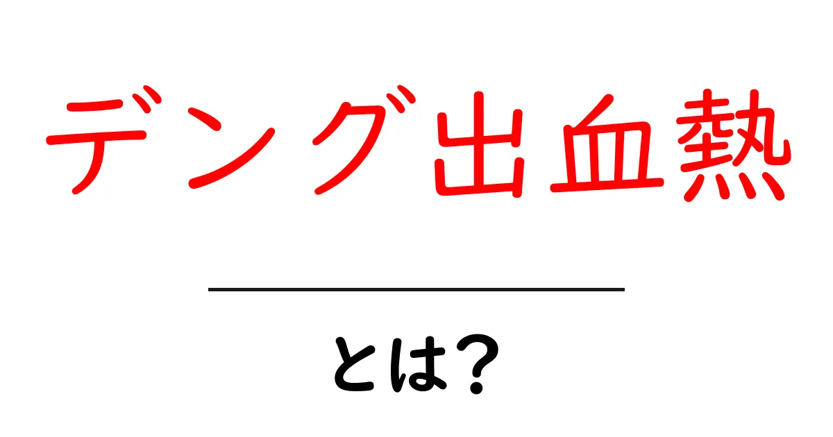 デング出血熱とは？初心者向けにわかりやすく解説共起語・同意語・対義語も併せて解説！
