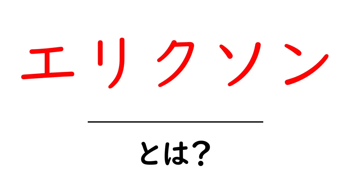 エリクソン・とは？初心者向けに分かる基本ガイド共起語・同意語・対義語も併せて解説！