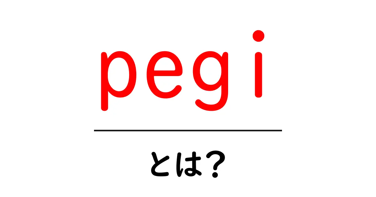 pegi・とは?初心者にもわかる基本ガイド共起語・同意語・対義語も併せて解説!