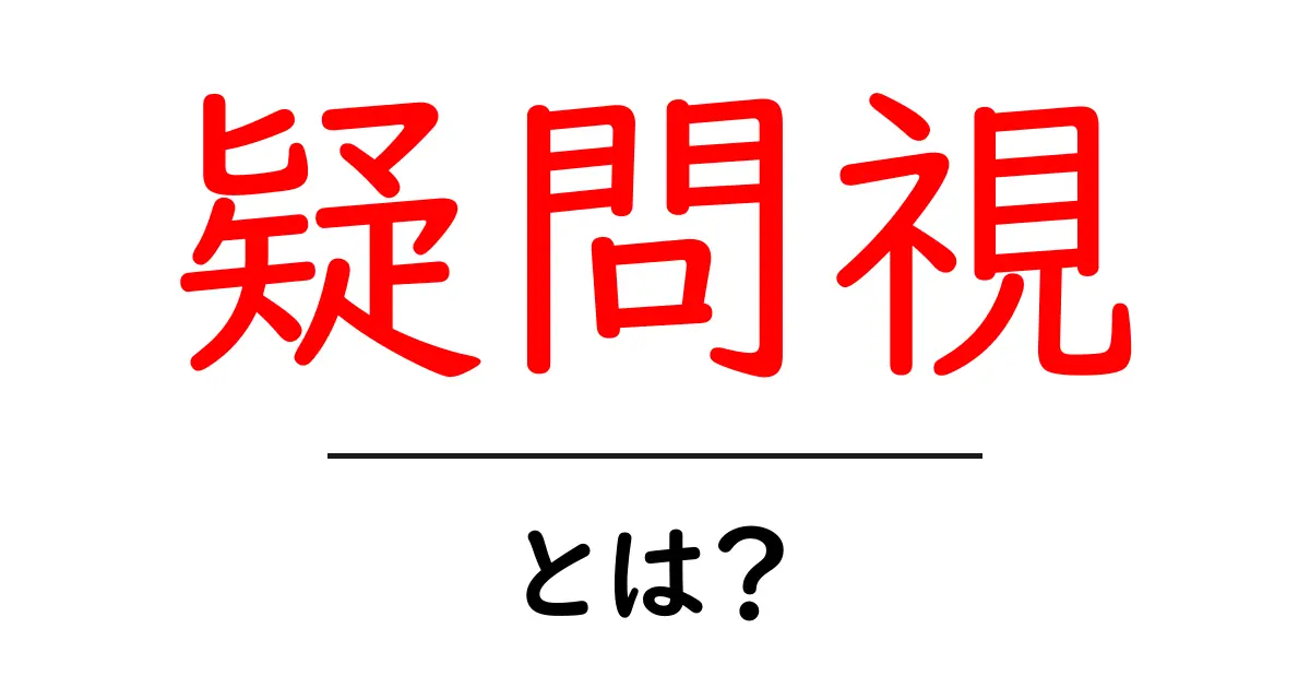 疑問視・とは？意味と使い方をやさしく解説共起語・同意語・対義語も併せて解説！