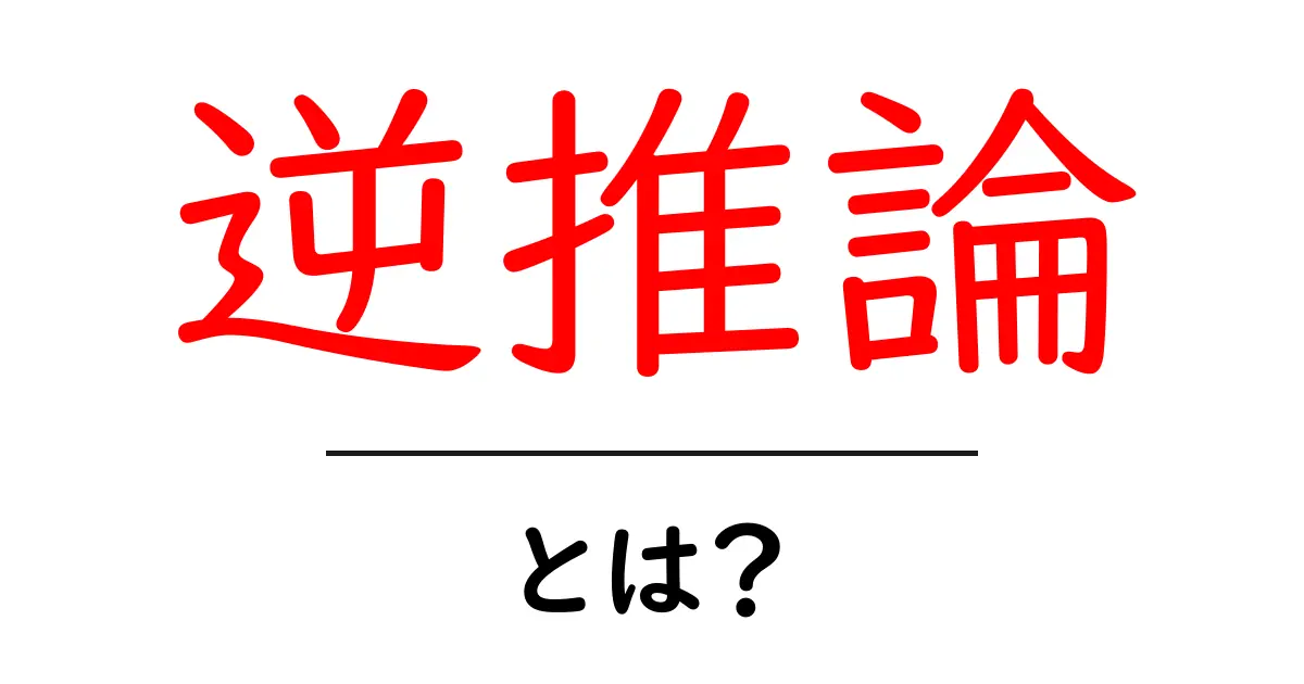逆推論・とは?初心者でも分かる基本と使い方ガイド共起語・同意語・対義語も併せて解説!
