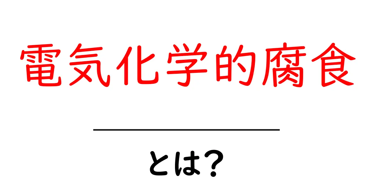 電気化学的腐食とは？初心者にもわかる基礎ガイド共起語・同意語・対義語も併せて解説！