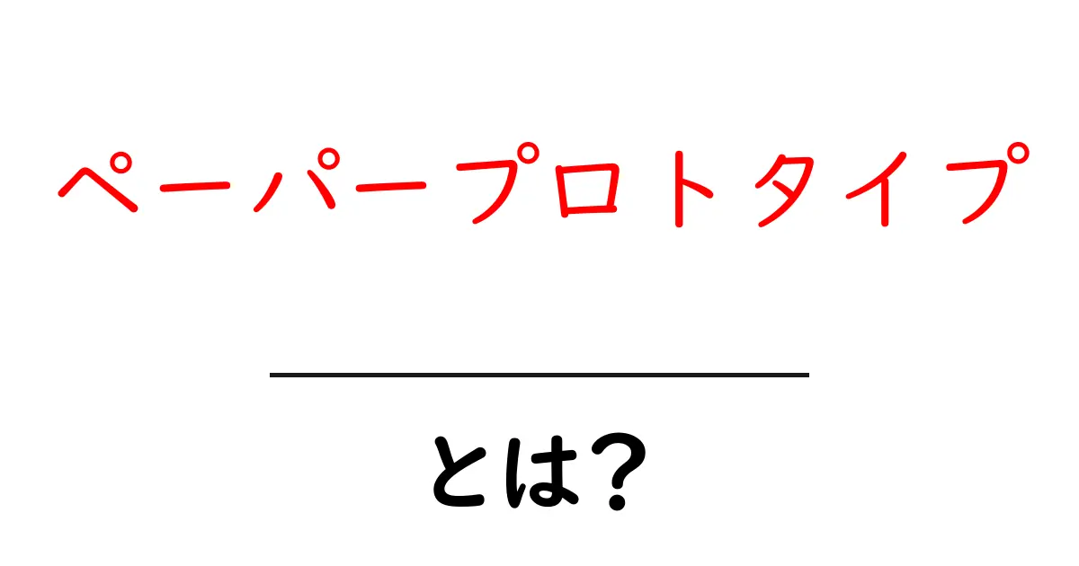 ペーパープロトタイプとは？初心者にも分かる作り方と活用ガイド共起語・同意語・対義語も併せて解説！