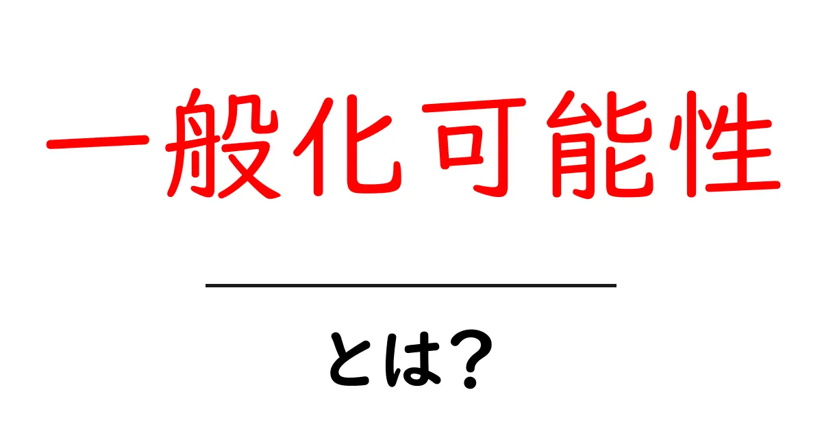 一般化可能性とは?初心者向けガイドと身近な例で学ぶ共起語・同意語・対義語も併せて解説!