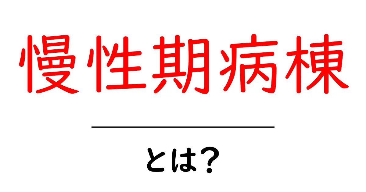 慢性期病棟・とは？初心者にも分かる長期ケアの基礎ガイド共起語・同意語・対義語も併せて解説！