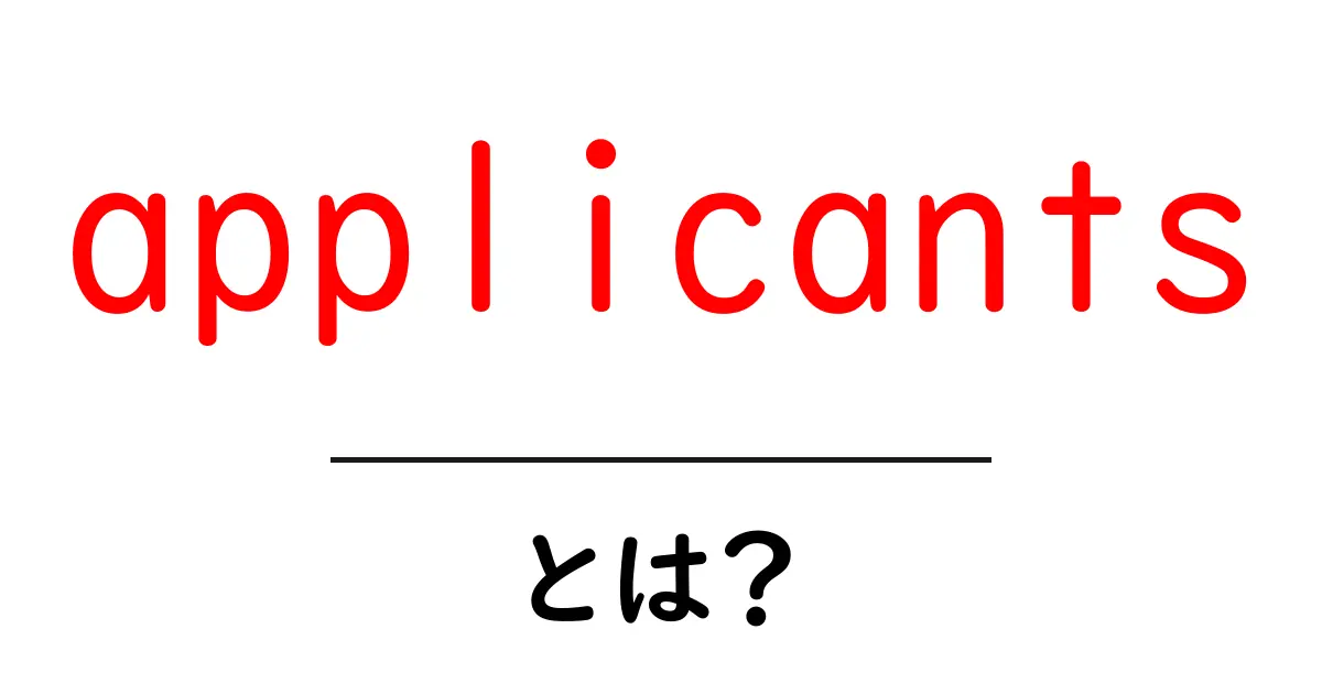 applicantsとは？意味・使い方・例文を初心者向けに詳しく解説共起語・同意語・対義語も併せて解説！