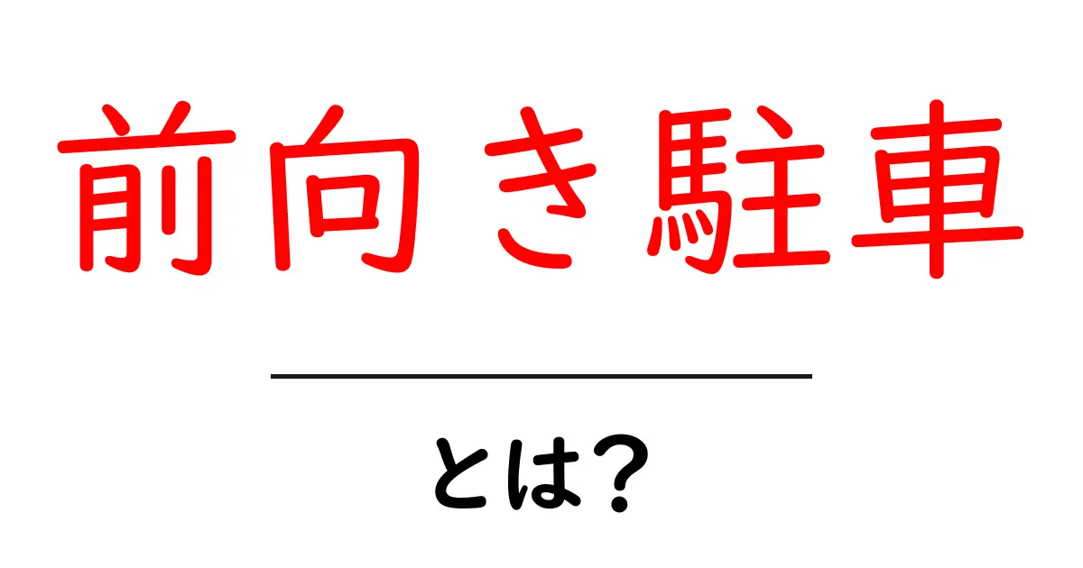 前向き駐車とは？初心者にやさしい基本と練習のコツ共起語・同意語・対義語も併せて解説！