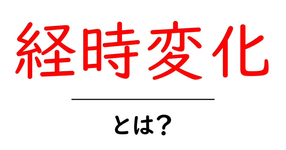 経時変化・とは？初心者のための基本ガイドと身近な例共起語・同意語・対義語も併せて解説！