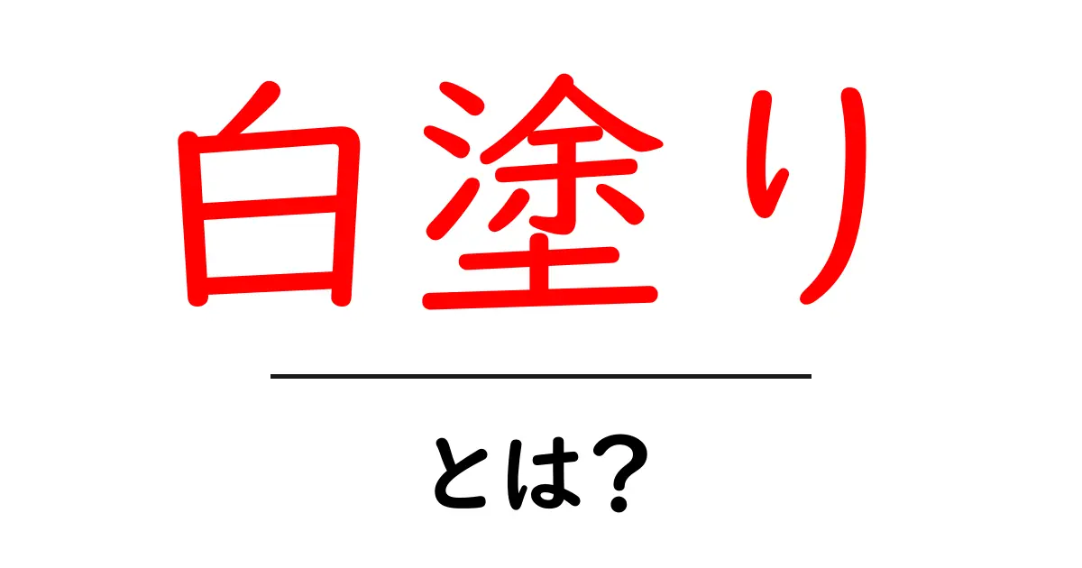 白塗りとは？初心者にもわかる意味と使い方ガイド共起語・同意語・対義語も併せて解説！