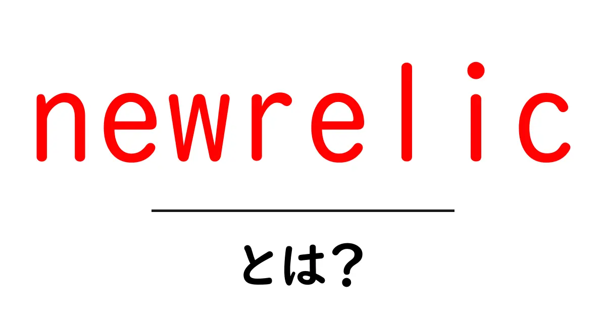 newrelic・とは?初心者にもわかる基本ガイドと使い方のポイント共起語・同意語・対義語も併せて解説!