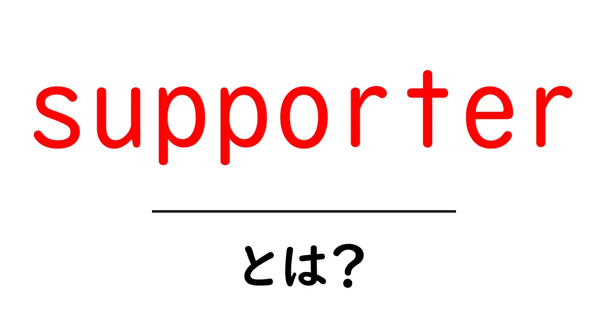 supporter とは?初心者にもわかる意味と使い方を徹底解説共起語・同意語・対義語も併せて解説!