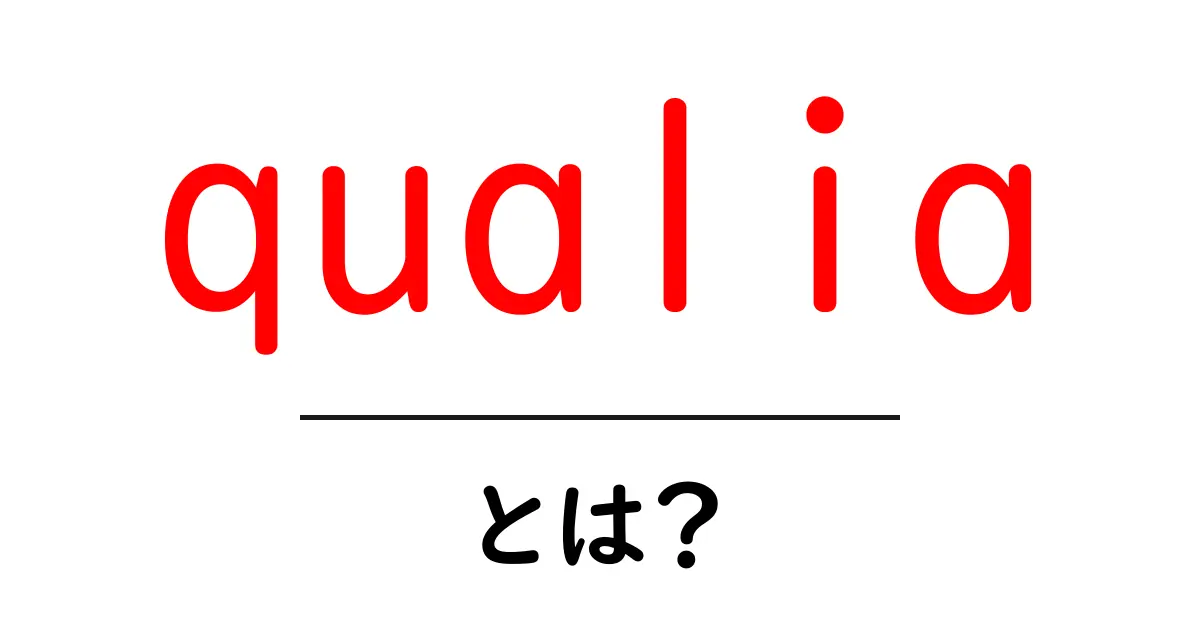 qualiaとは?主観的体験の秘密を中学生にもわかる解説共起語・同意語・対義語も併せて解説!