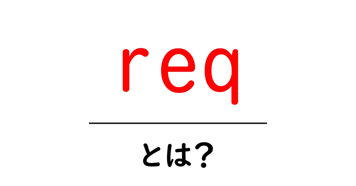 req・とは？初心者でも分かる基本と使い方ガイド共起語・同意語・対義語も併せて解説！