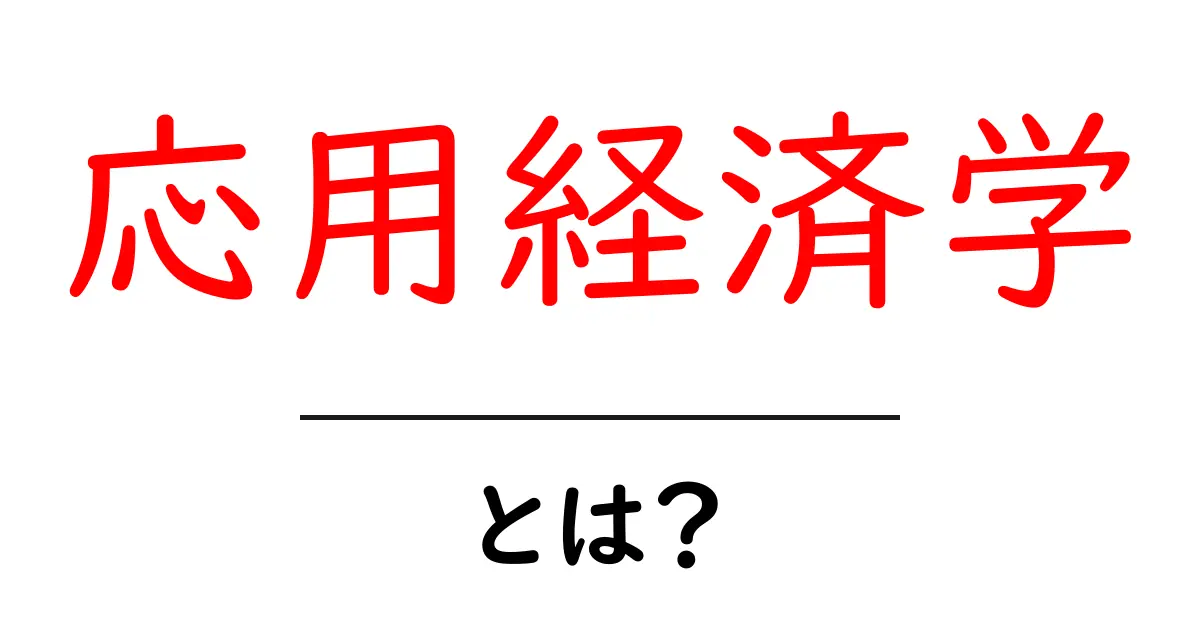 応用経済学とは？初心者が押さえる基礎と実生活への活かし方共起語・同意語・対義語も併せて解説！