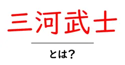 三河武士・とは？初心者にもわかる基礎ガイド共起語・同意語・対義語も併せて解説！