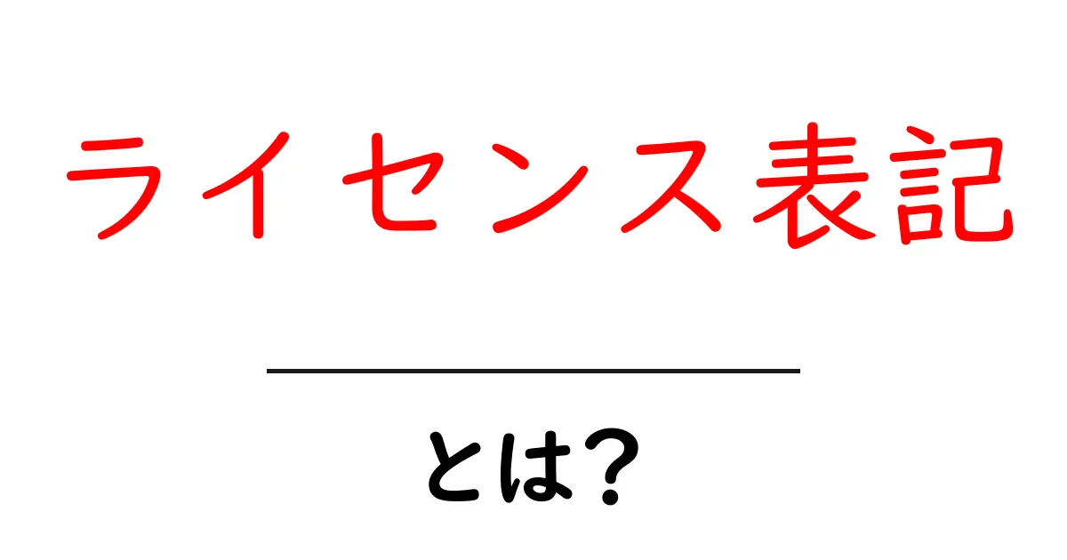 ライセンス表記・とは?をわかりやすく解説:初心者が知っておくべき表記のポイント共起語・同意語・対義語も併せて解説!