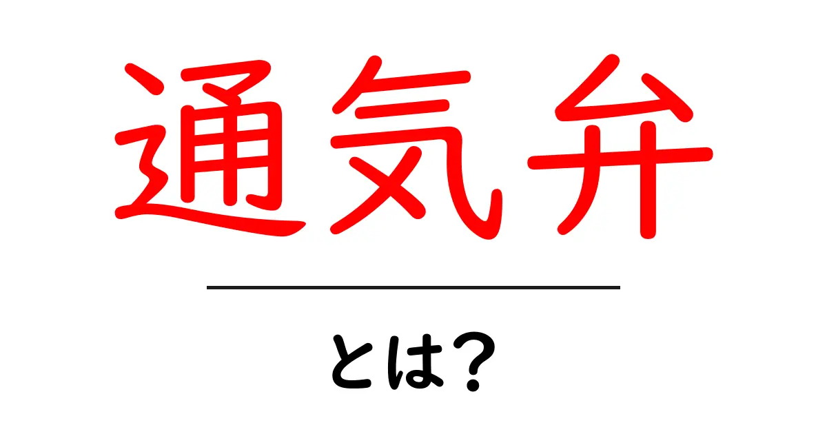 通気弁・とは？初心者にもわかる仕組みと役割を徹底解説共起語・同意語・対義語も併せて解説！