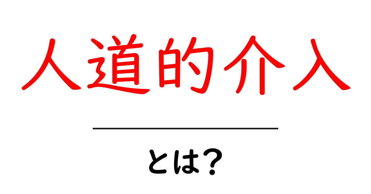 人道的介入とは？中学生にもわかる解説と世界の議論を徹底解剖共起語・同意語・対義語も併せて解説！