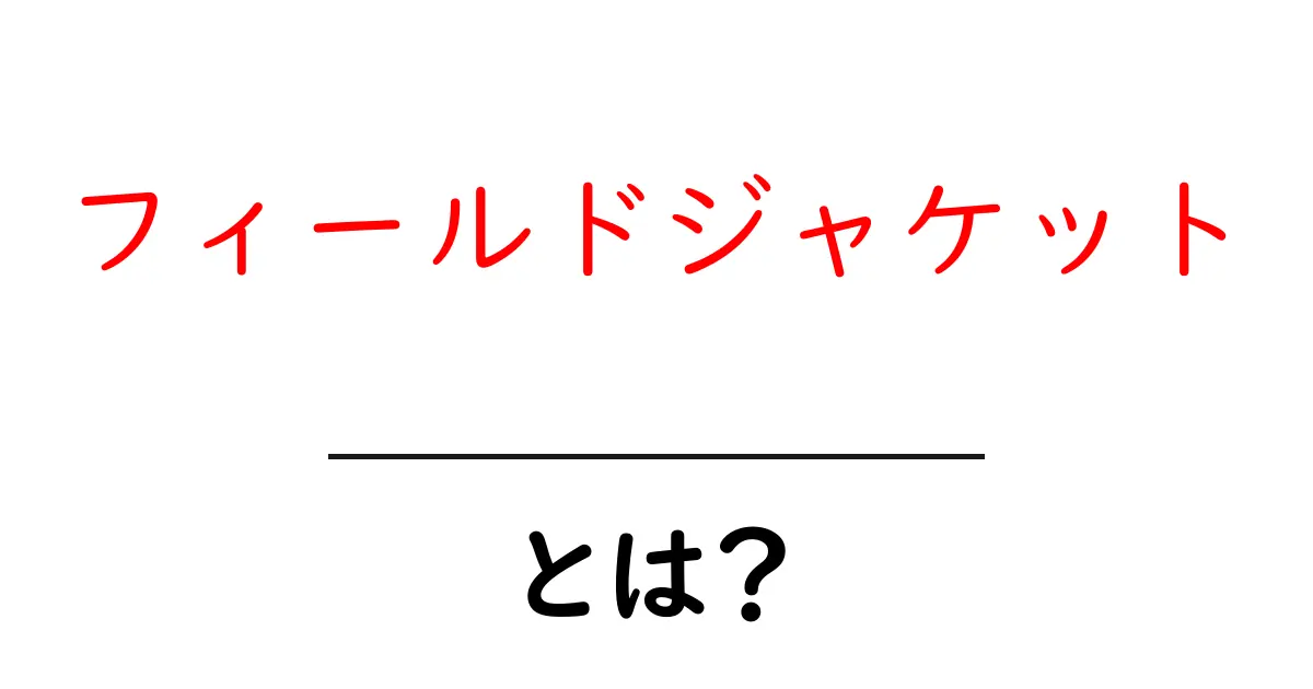 フィールドジャケットとは？初心者にも分かる特徴と選び方共起語・同意語・対義語も併せて解説！