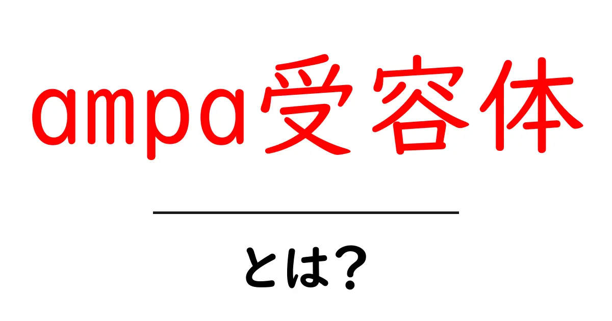 ampa受容体・とは？中学生にも分かるしくみと役割を理解する入門ガイド共起語・同意語・対義語も併せて解説！