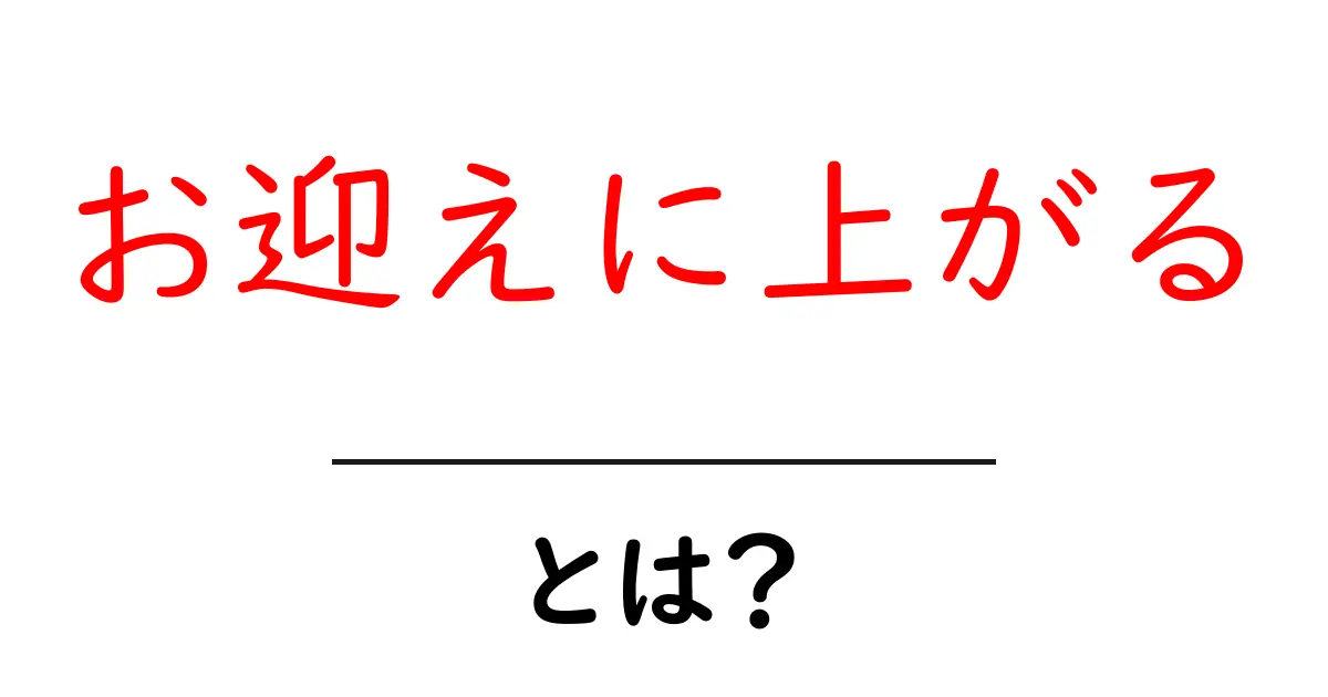 お迎えに上がるとは?意味と使い方をわかりやすく解説共起語・同意語・対義語も併せて解説!