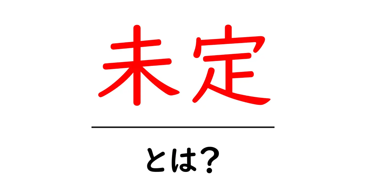 未定・とは?初心者にもわかる意味と使い方ガイド共起語・同意語・対義語も併せて解説!