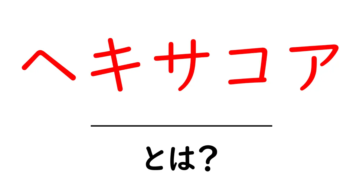 ヘキサコアとは？初心者向けに徹底解説と使い方ガイド共起語・同意語・対義語も併せて解説！
