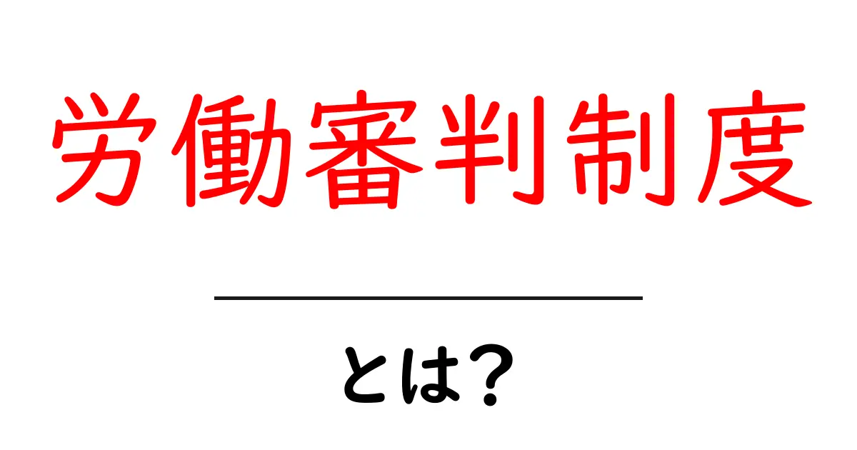 労働審判制度とは?初心者でも分かる徹底解説共起語・同意語・対義語も併せて解説!