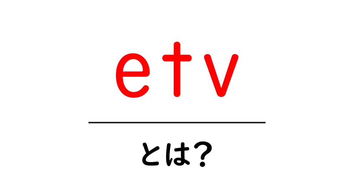 etv・とは?初心者が知っておく基本と使い方ガイド共起語・同意語・対義語も併せて解説!