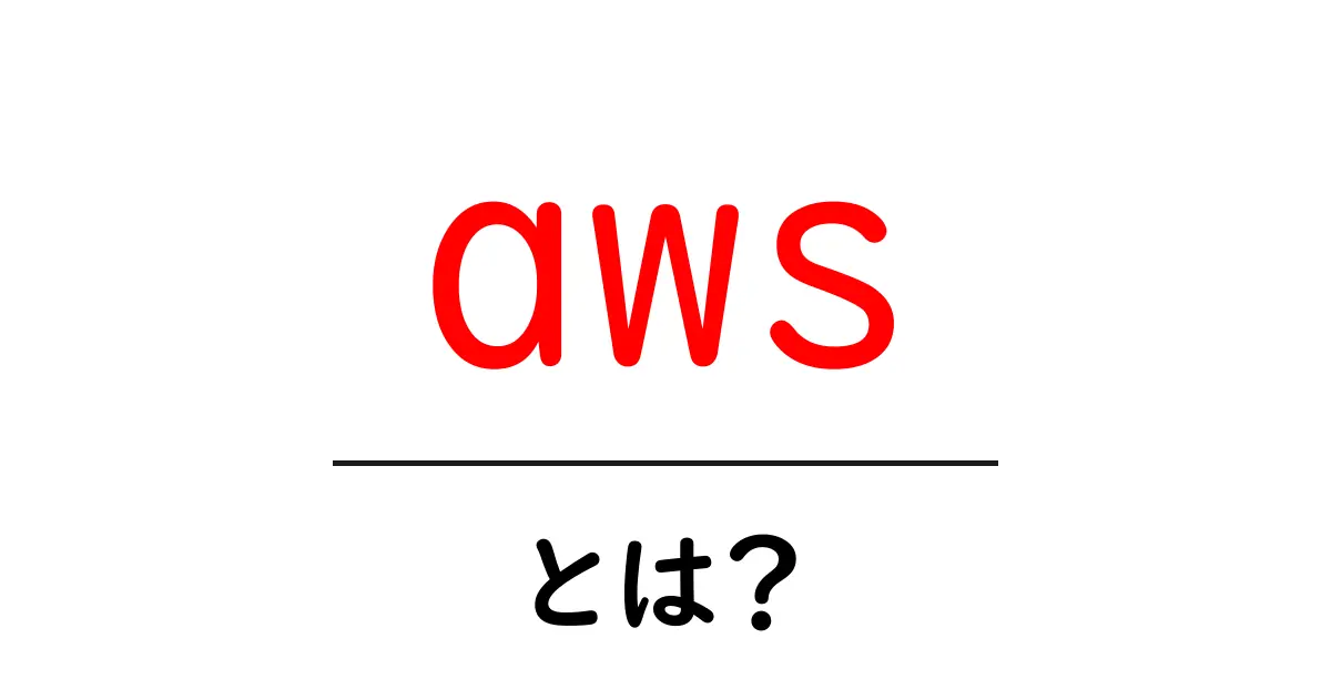 awsとは？初心者向けにわかりやすく解説する基本ガイド共起語・同意語・対義語も併せて解説！