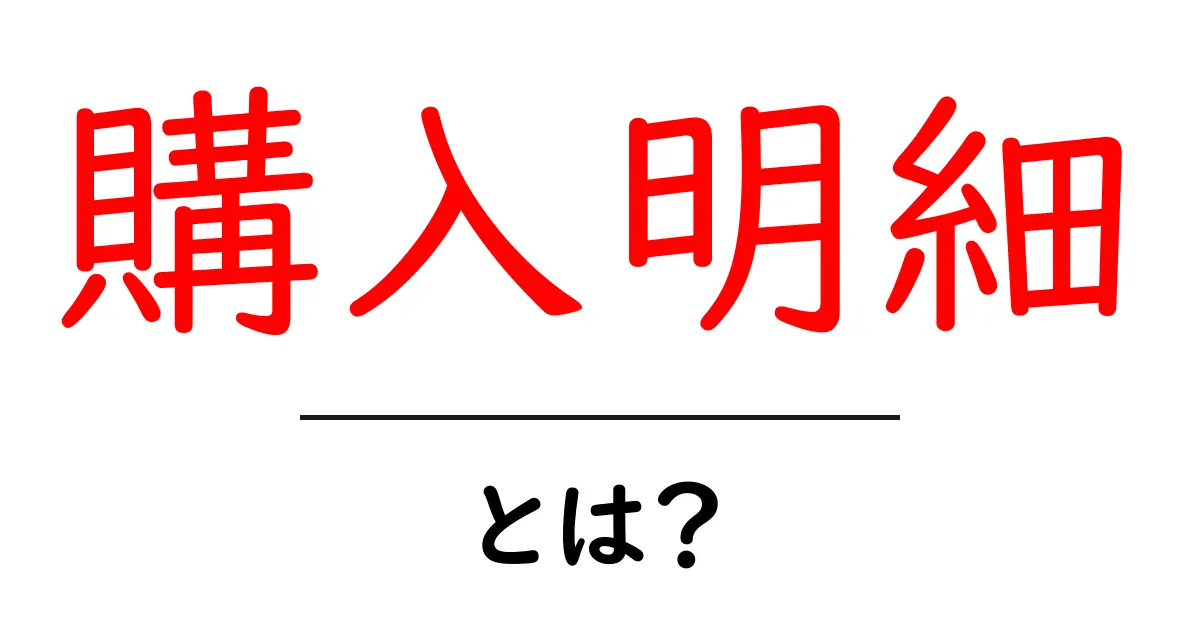 購入明細とは？初心者が知っておくべき基本と見方のコツ共起語・同意語・対義語も併せて解説！