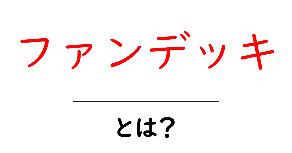 ファンデッキ・とは？初心者にも分かる基本と使い方を徹底解説共起語・同意語・対義語も併せて解説！