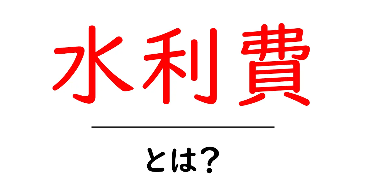 水利費とは何かを徹底解説｜初心者にも分かる基本と実務での使い方共起語・同意語・対義語も併せて解説！