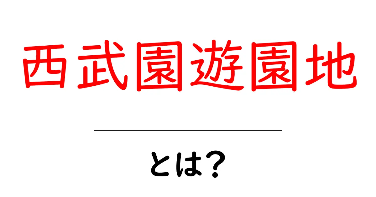 西武園遊園地・とは？初心者向けの基本ガイドと楽しみ方共起語・同意語・対義語も併せて解説！