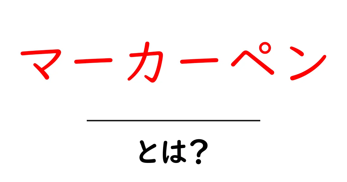 マーカーペン・とは？初心者向けの基本から選び方まで徹底解説共起語・同意語・対義語も併せて解説！
