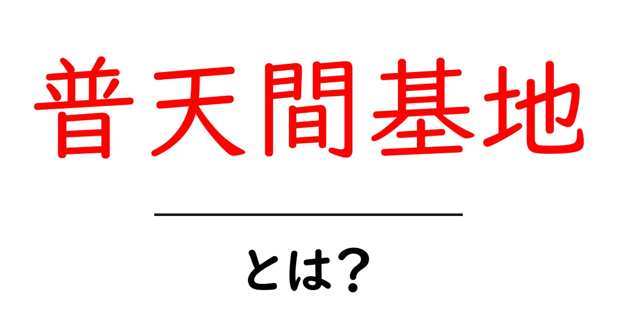 普天間基地・とは？初心者でも分かる基礎解説と最新情報共起語・同意語・対義語も併せて解説！