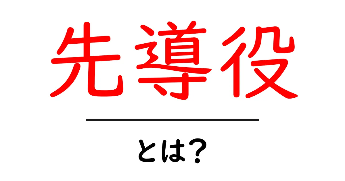 先導役・とは？初心者にもわかる意味と使い方ガイド共起語・同意語・対義語も併せて解説！