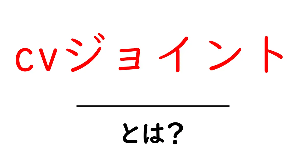 cvジョイント・とは?初心者にも分かる基本と仕組み共起語・同意語・対義語も併せて解説!