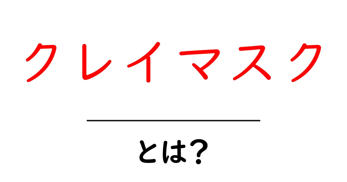 クレイマスクとは?初心者でもわかる正しい使い方と効果の解説共起語・同意語・対義語も併せて解説!