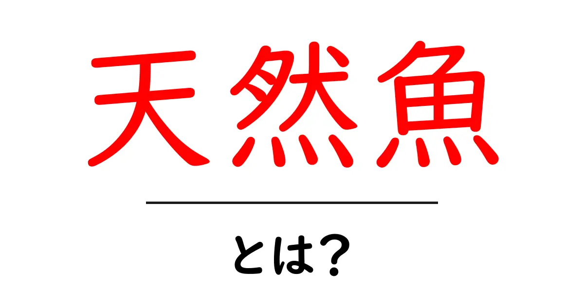 天然魚・とは？初心者にも分かる基本と見分け方ガイド共起語・同意語・対義語も併せて解説！