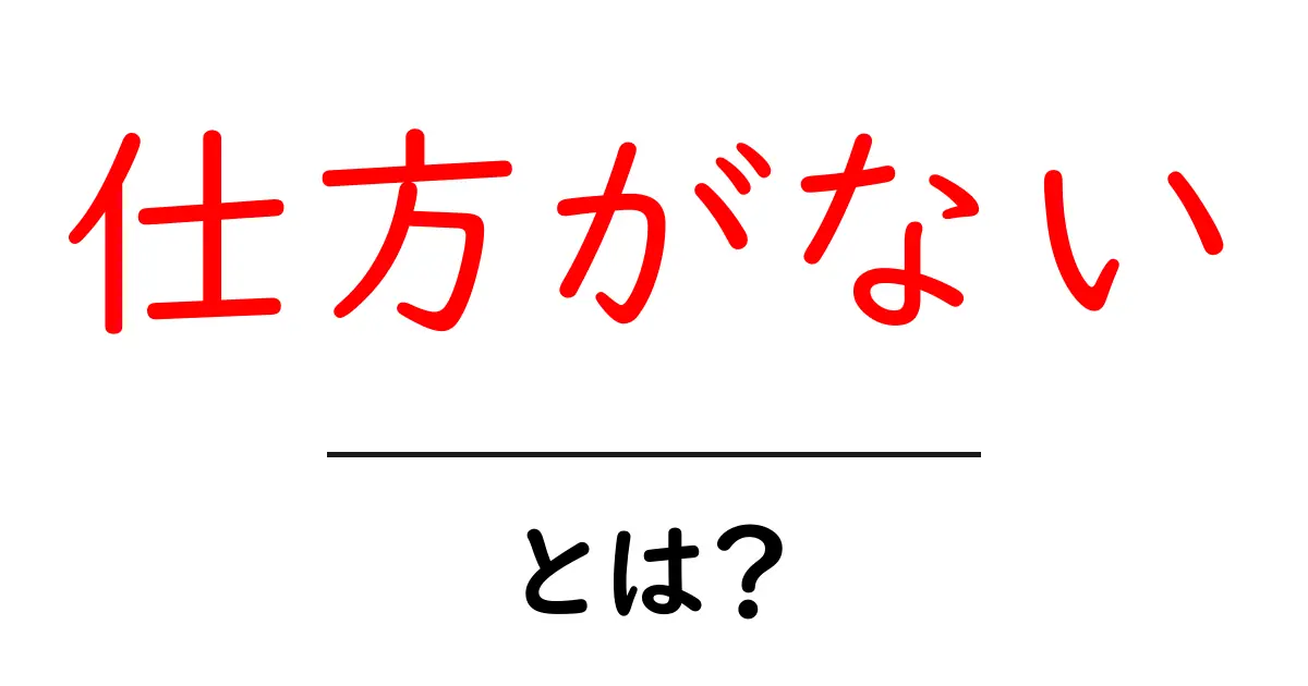 仕方がないとは？意味と使い方をやさしく解説する初心者ガイド共起語・同意語・対義語も併せて解説！