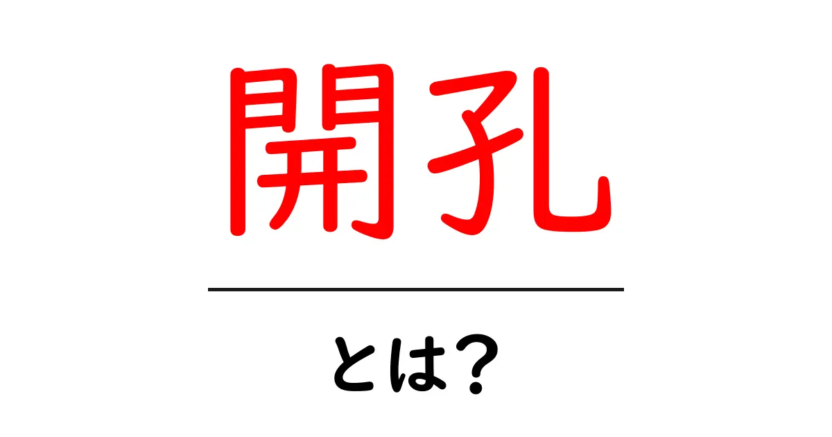 開孔とは？初心者にもわかる開孔の意味と使い方を徹底解説共起語・同意語・対義語も併せて解説！