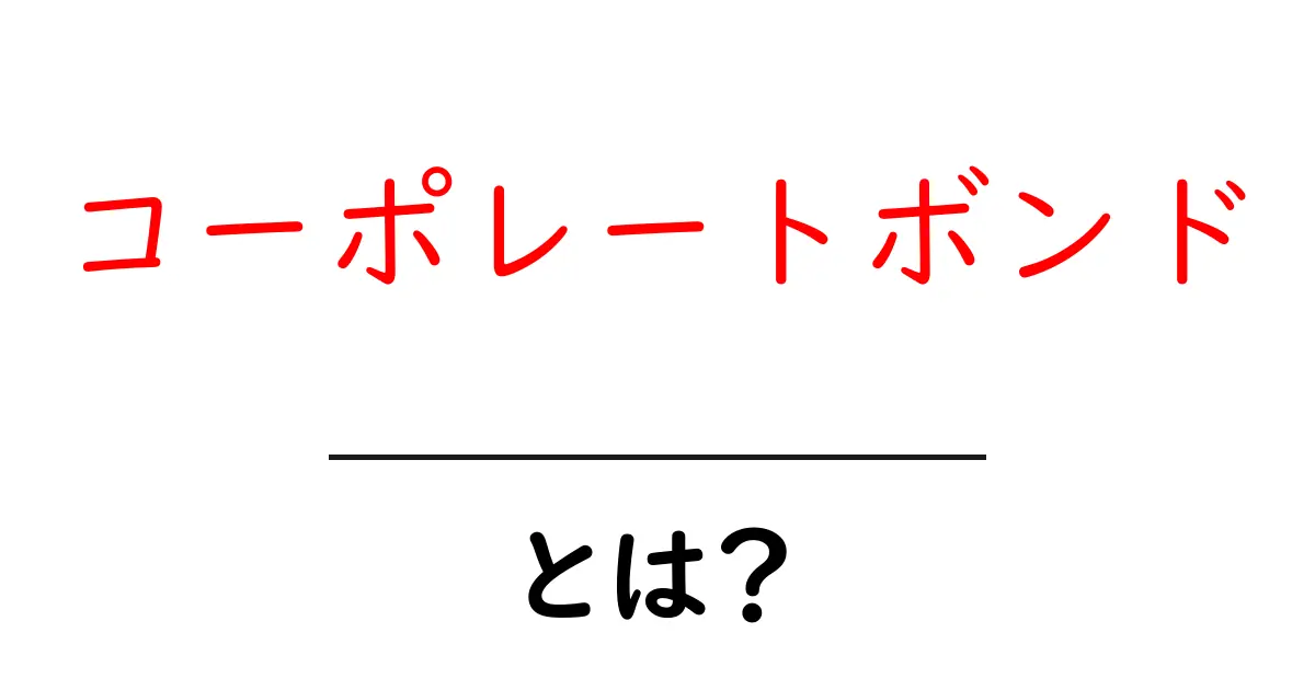 コーポレートボンド・とは？初心者にも分かるやさしい解説と実例共起語・同意語・対義語も併せて解説！