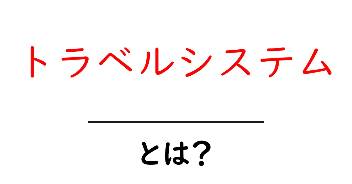 トラベルシステムとは？初心者にもわかる基本と活用法共起語・同意語・対義語も併せて解説！