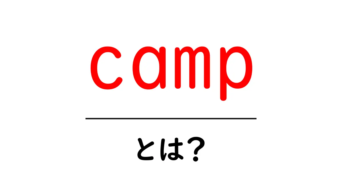 campとは？初心者が知るべきcampの意味と使い方ガイド共起語・同意語・対義語も併せて解説！
