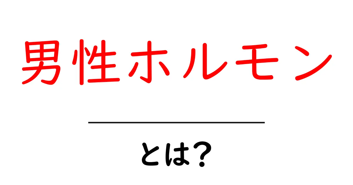 男性ホルモンとは？初心者が押さえる基礎と影響をやさしく解説共起語・同意語・対義語も併せて解説！
