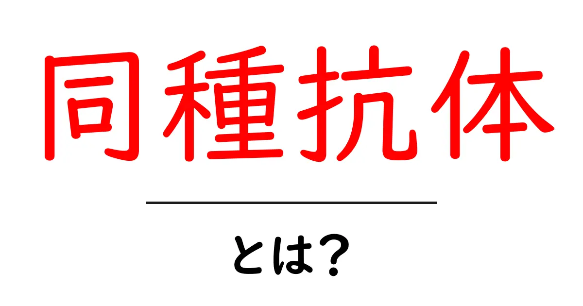 同種抗体・とは？初心者にもわかる基礎ガイド — 仕組みと身近な例を丁寧解説共起語・同意語・対義語も併せて解説！