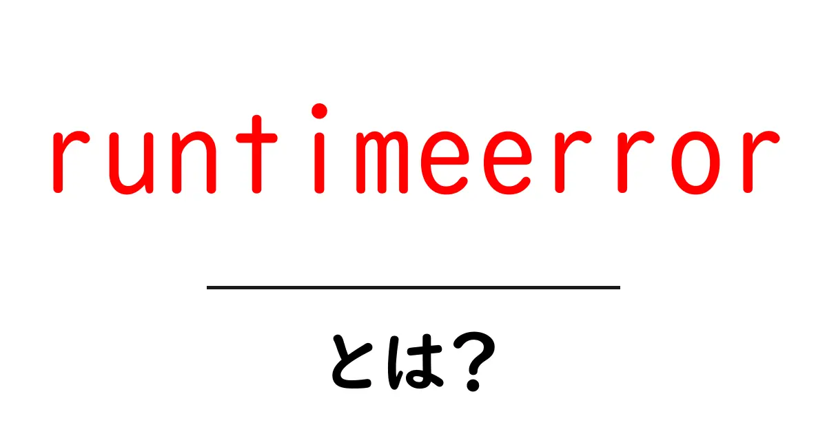 runtimeerror とは?初心者にもわかる原因と解決のコツ共起語・同意語・対義語も併せて解説!