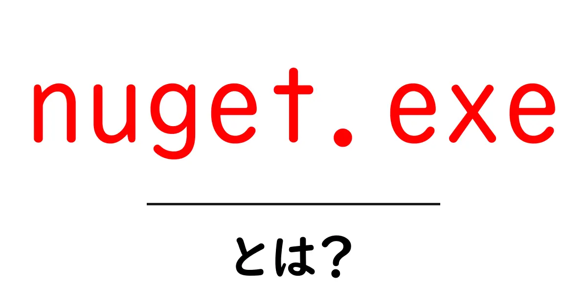 nuget.exe・とは?初心者でもわかる使い方と役割をやさしく解説共起語・同意語・対義語も併せて解説!