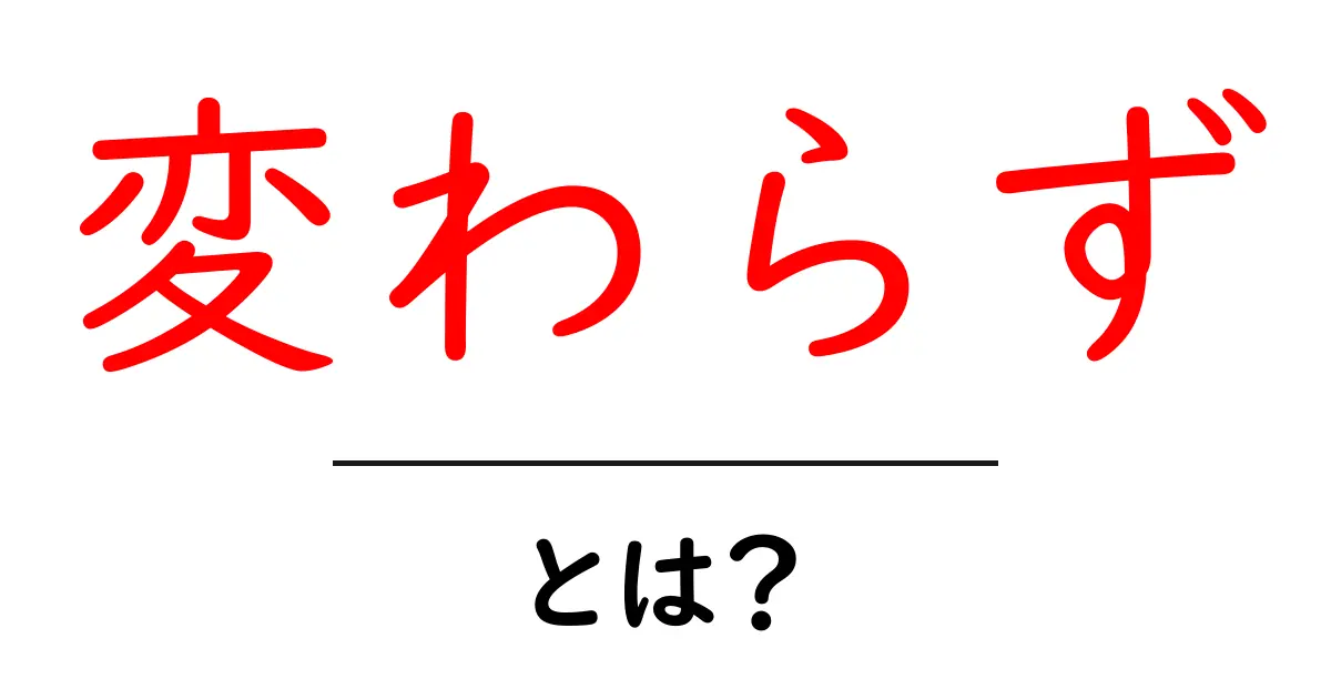 変わらずを解く！変わらずとは何か・使い方と例をやさしく解説共起語・同意語・対義語も併せて解説！